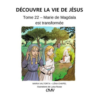 Découvre la vie de Jésus - Tome 22 - Marie de Magdala est transformée