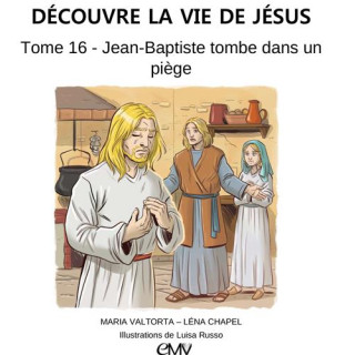 Découvre la vie de Jésus - Tome 16 - Jean-Baptiste tombe dans un piège