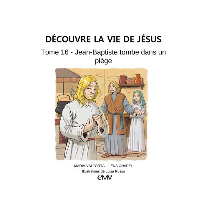 Découvre la vie de Jésus - Tome 16 - Jean-Baptiste tombe dans un piège
