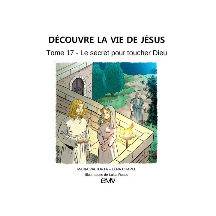 Découvre la vie de Jésus - Tome 17 - Le secret pour toucher Dieu