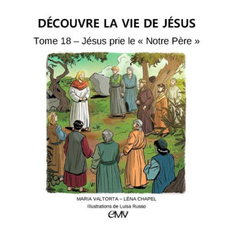Découvre la vie de Jésus - Tome 18 - Jésus prie le Notre Père