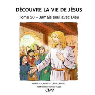 Découvre la vie de Jésus - Tome 20 - Jamais seul avec Dieu