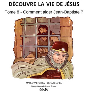 Découvre la vie de Jésus - Tome  8 - Comment aider Jean-Baptiste ?