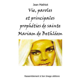 Vie, paroles et principales prophéties de sainte Mariam de Bethléem (Maryam Bao