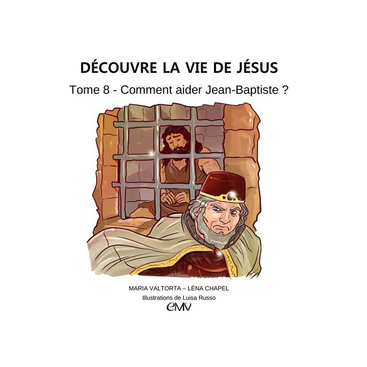 Découvre la vie de Jésus - Tome  8 - Comment aider Jean-Baptiste ?